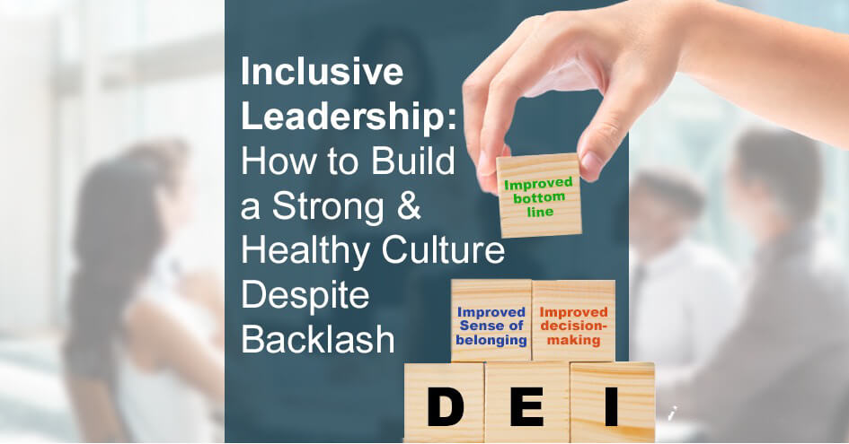 Inclusive Leadership: How to Build a Strong & Healthy Culture Despite Backlash